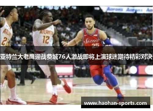 亚特兰大老鹰迎战费城76人激战即将上演球迷期待精彩对决